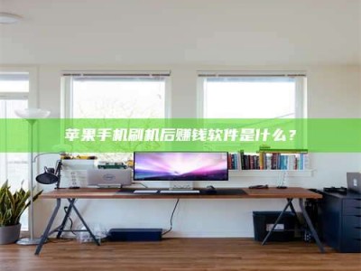 乌海苹果手机刷机后赚钱软件是什么？