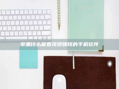 乌海苹果什么能看视频赚钱的手机软件