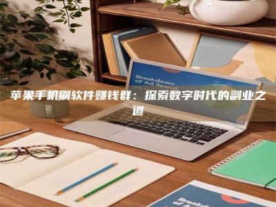 乌海苹果手机刷软件赚钱群：探索数字时代的副业之道