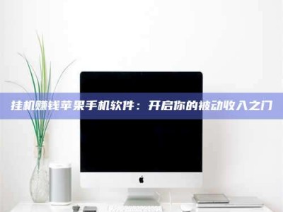 乌海挂机赚钱苹果手机软件：开启你的被动收入之门