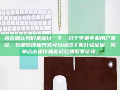 乌海现在就让我们来探讨一下，对于苹果手机用户来说，有哪些便捷方式可以通过手机打验证码、简单点击操作就能轻松赚取零花钱。