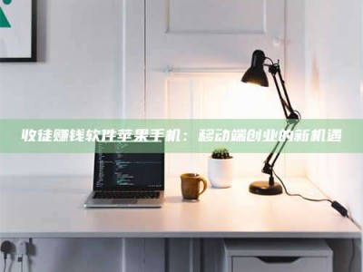 乌海收徒赚钱软件苹果手机：移动端创业的新机遇